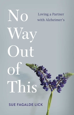 No Way Out of This: Loving a Partner with Alzheimer's by Lick, Sue Fagalde