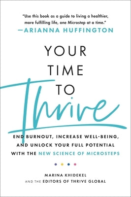 Your Time to Thrive: End Burnout, Increase Well-Being, and Unlock Your Full Potential with the New Science of Microsteps by Khidekel, Marina