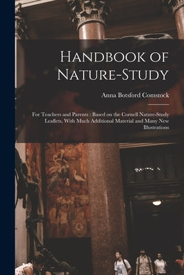 Handbook of Nature-study: For Teachers and Parents: Based on the Cornell Nature-study Leaflets, With Much Additional Material and Many new Illustratio by Comstock, Anna Botsford