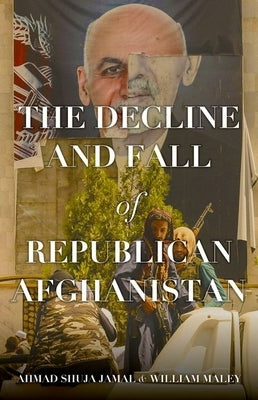 The Decline and Fall of Republican Afghanistan by Jamal, Ahmad Shuja