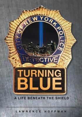 Turning Blue: A Life Beneath the Shield by Hoffman, Lawrence