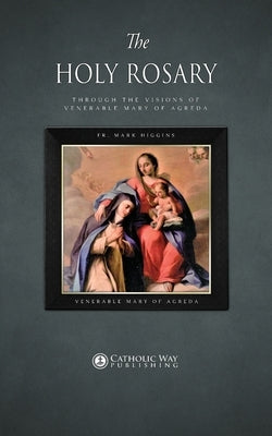 The Holy Rosary through the Visions of Venerable Mary of Agreda by Fr Mark Higgins