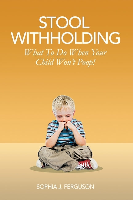 Stool Withholding: What To Do When Your Child Won't Poop! (USA Edition) by Ferguson, Sophia J.