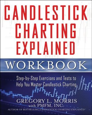 Candlestick Charting Explained Workbook: Step-By-Step Exercises and Tests to Help You Master Candlestick Charting by Morris, Gregory L.