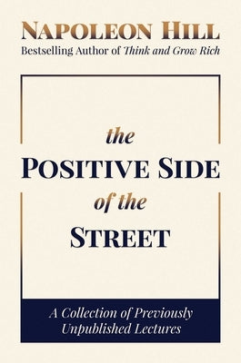 The Positive Side of the Street: A Collection of Previously Unpublished Lectures by Hill, Napoleon