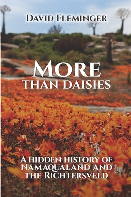 More Than Daisies: A Hidden History of Namaqualand and the Richtersveld by Fleminger, David