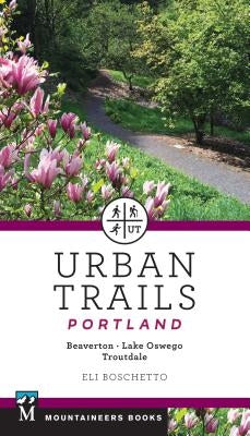 Urban Trails Portland: Beaverton, Lake Oswego, Troutdale by Boschetto, Eli