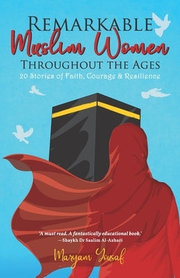 Remarkable Muslim Women Throughout the Ages: 20 Stories of Faith, Courage & Resilience by Yousaf, Maryam