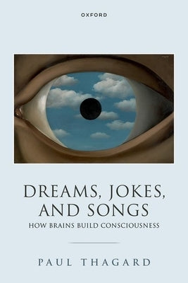 Dreams, Jokes, and Songs: How Brains Build Consciousness by Thagard, Paul