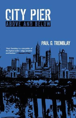 City Pier: Above and Below by Tremblay, Paul G.