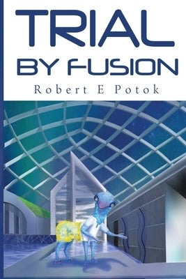 Trial By Fusion by Potok, Robert E.