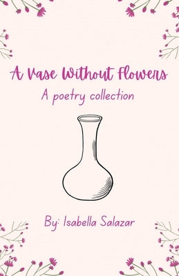 A Vase Without Flowers: A Poetry Collection by Salazar, Isabella