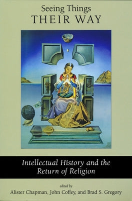 Seeing Things Their Way: Intellectual History and the Return of Religion by Chapman, Alister