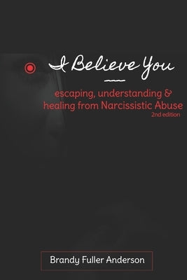 I Believe You: escaping, understanding & healing from narcissistic abuse: 2nd Edition by Fuller Anderson, Brandy