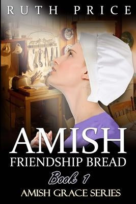 Amish Friendship Bread Book 1 by Price, Ruth