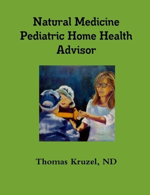 Natural Medicine Pediatric Home Health Advisor by Kruzel, Nd Thomas