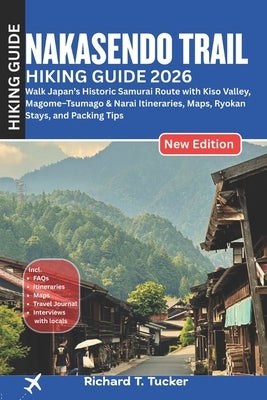 Nakasendo Trail Hiking Guide 2026: Walk Japan's Historic Samurai Route with Kiso Valley, Magome-Tsumago & Narai Itineraries, Maps, Ryokan Stays, and P by Tucker, Richard T.