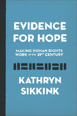 Evidence for Hope: Making Human Rights Work in the 21st Century by Sikkink, Kathryn