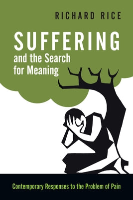 Suffering and the Search for Meaning: Contemporary Responses to the Problem of Pain by Rice, Richard