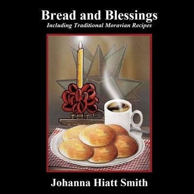 Bread and Blessings: Including Traditional Moravian Recipes by Smith, Johanna Hiatt