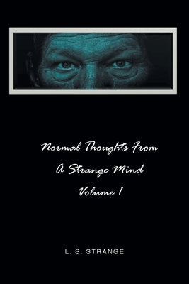 Normal Thoughts from a Strange Mind: Volume I by Strange, L. S.