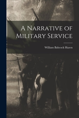 A Narrative of Military Service by Hazen, William Babcock