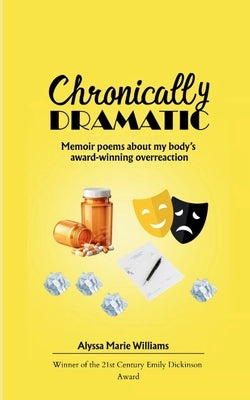 Chronically Dramatic by Williams, Alyssa Marie
