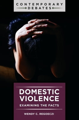 Domestic Violence: Examining the Facts by Regoeczi, Wendy C.
