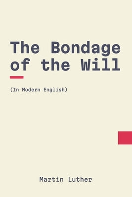 The Bondage of the Will: In Modern, Updated English by Puritans, Modern