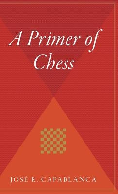 A Primer of Chess by Capablanca, Jose R.