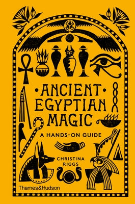 Ancient Egyptian Magic: A Hands-On Guide by Riggs, Christina