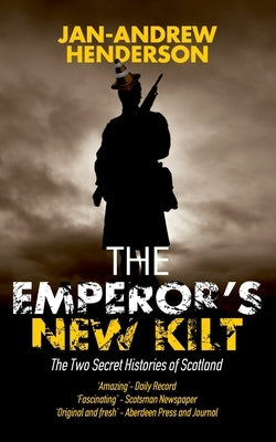 The Emperor's New Kilt: The Two Secret Histories of Scotland by Henderson, Jan-Andrew