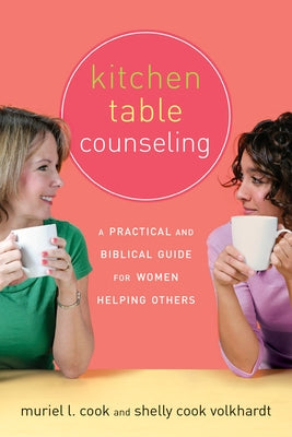 Kitchen Table Counseling: A Practical and Biblical Guide for Women Helping Others by Cook, Muriel