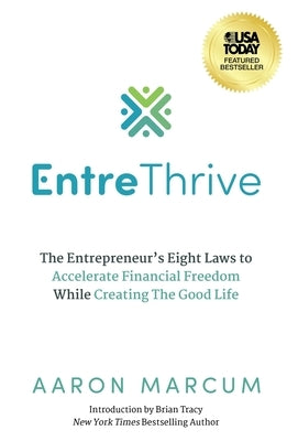 EntreThrive: The Entrepreneur's Eight Laws to Accelerate Financial Freedom While Creating The Good Life by Marcum, Aaron