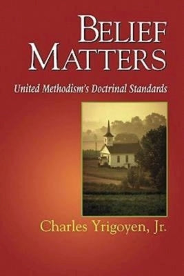 Belief Matters: United Methodism's Doctrinal Standards by Yrigoyen, Charles