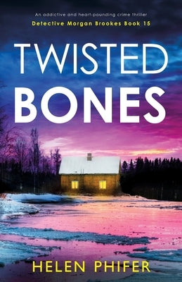 Twisted Bones: An addictive and heart-pounding crime thriller by Phifer, Helen