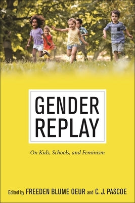 Gender Replay: On Kids, Schools, and Feminism by Blume Oeur, Freeden