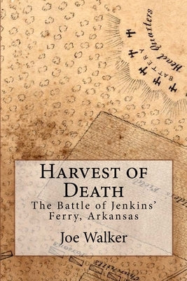 Harvest of Death: The Battle of Jenkins' Ferry, Arkansas by Kelley, Ron