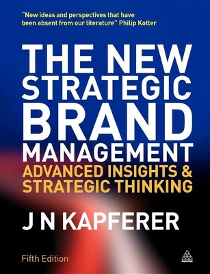 The New Strategic Brand Management: Advanced Insights and Strategic Thinking by Kapferer, Jean-NoÃ«l