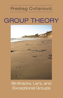 Group Theory: Birdtracks, Lie's, and Exceptional Groups by Cvitanovic, Predrag