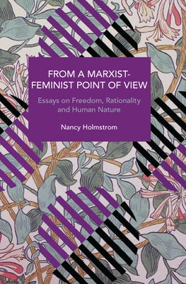From a Marxist-Feminist Point of View: Essays on Freedom, Rationality and Human Nature by Holmstrom, Nancy