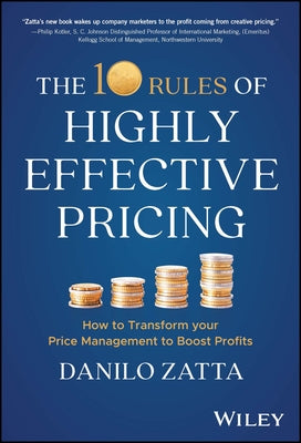 The 10 Rules of Highly Effective Pricing: How to Transform Your Price Management to Boost Profits by Zatta, Danilo