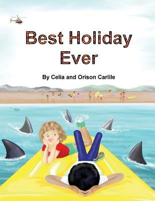 Best Holiday Ever: This unique book, for six to eight year olds, tells two stories at the same time. The boy describes his best holiday e by Carlile, Celia