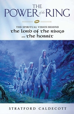 The Power of the Ring The Spiritual Vision Behind the Lord of the Rings and The Hobbit by Caldecott, Stratford