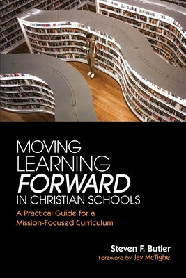 Moving Learning Forward in Christian Schools by Butler, Steven F.