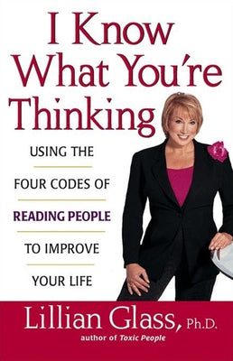 I Know What You're Thinking: Using the Four Codes of Reading People to Improve Your Life by Glass, Lillian