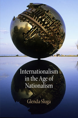 Internationalism in the Age of Nationalism by Sluga, Glenda