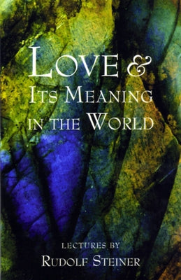 Love and Its Meaning in the World by Steiner, Rudolf