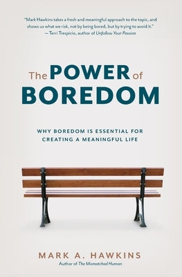 The Power of Boredom: Why Boredom is Essential for Creating a Meaningful Life by Hawkins, Mark a.