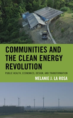 Communities and the Clean Energy Revolution: Public Health, Economics, Design, and Transformation by La Rosa, Melanie J.